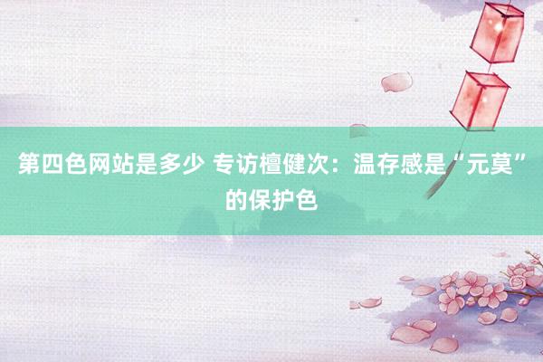 第四色网站是多少 专访檀健次：温存感是“元莫”的保护色