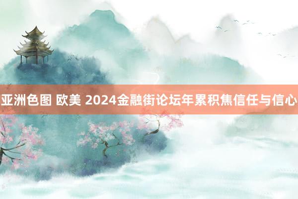 亚洲色图 欧美 2024金融街论坛年累积焦信任与信心