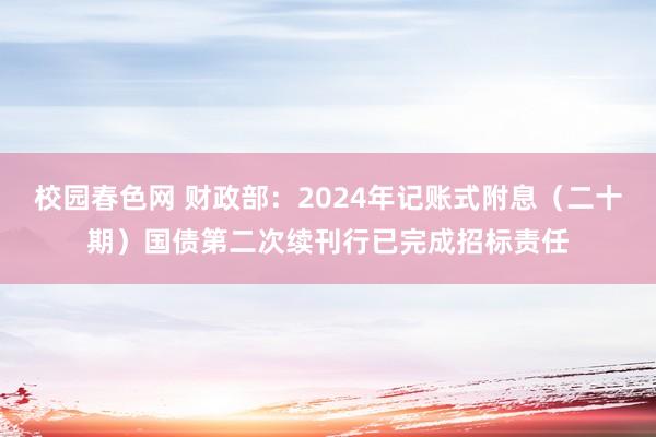 校园春色网 财政部：2024年记账式附息（二十期）国债第二次续刊行已完成招标责任