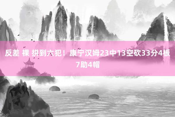 反差 裸 拼到六犯！康宁汉姆23中13空砍33分4板7助4帽